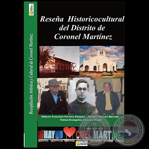 RESEÑA HISTÓRICOCULTURAL DEL DISTRITO DE CORONEL MARTÍNEZ - Autores: GILBERTO FRANCISCO FERREIRA VÁZQUEZ / TACIANO CARDOZO MERCADO / FÁTIMA EVANGELINA FERREIRA OVIEDO - Año 2022